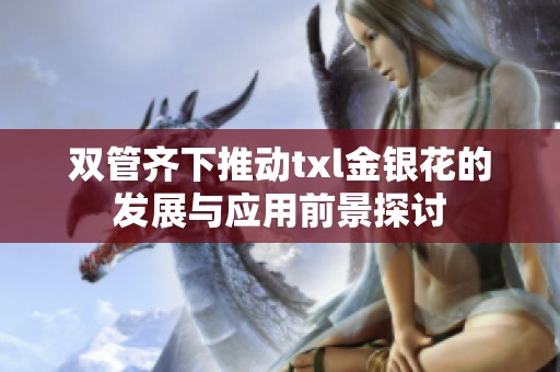 双管齐下推动txl金银花的发展与应用前景探讨