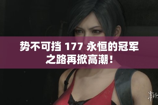 势不可挡 177 永恒的冠军之路再掀高潮！