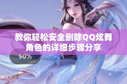 教你轻松安全删除QQ炫舞角色的详细步骤分享