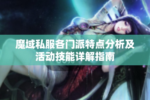 魔域私服各门派特点分析及活动技能详解指南