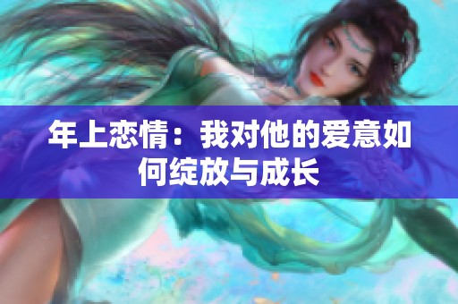 年上恋情：我对他的爱意如何绽放与成长