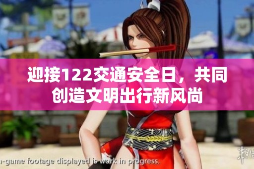 迎接122交通安全日，共同创造文明出行新风尚