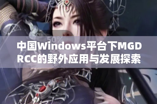 中国Windows平台下MGDRCC的野外应用与发展探索