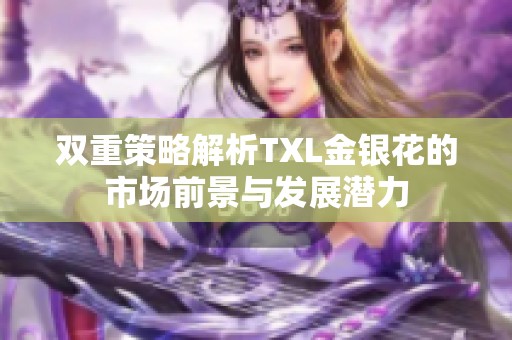 双重策略解析TXL金银花的市场前景与发展潜力