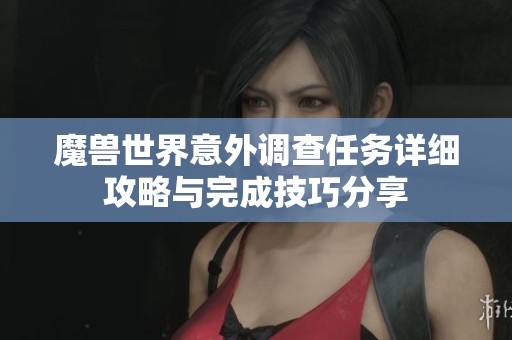 魔兽世界意外调查任务详细攻略与完成技巧分享