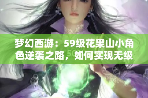 梦幻西游：59级花果山小角色逆袭之路，如何实现无级别鉴定
