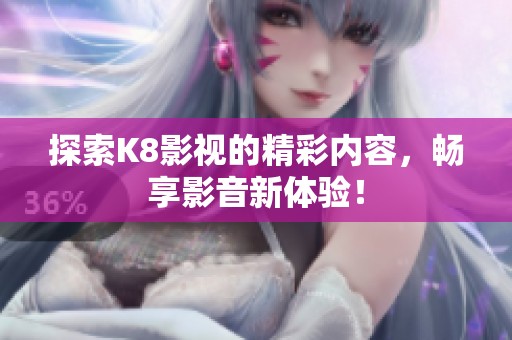 探索K8影视的精彩内容，畅享影音新体验！