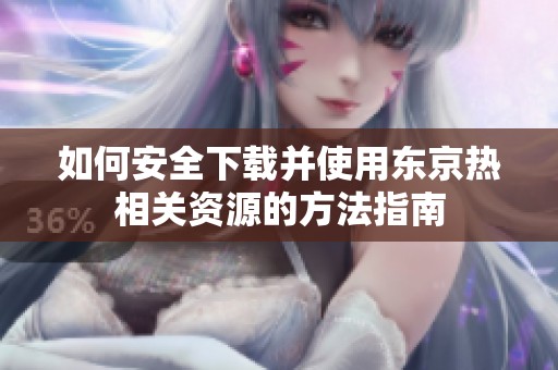 如何安全下载并使用东京热相关资源的方法指南