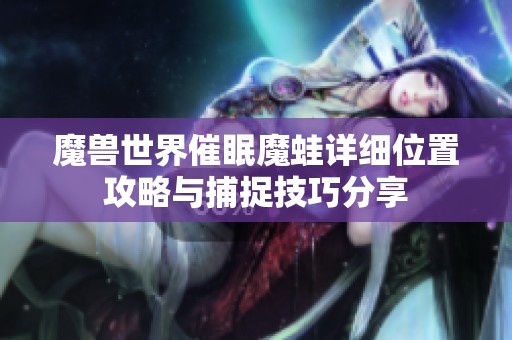 魔兽世界催眠魔蛙详细位置攻略与捕捉技巧分享