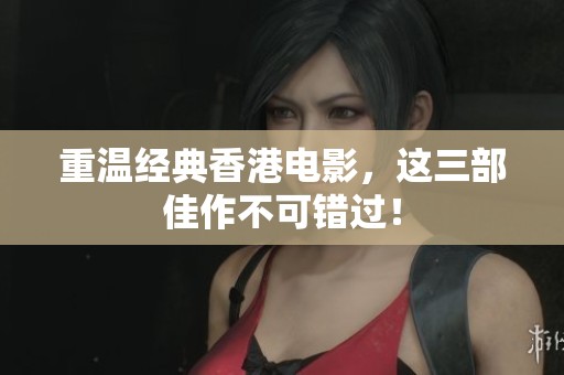 重温经典香港电影，这三部佳作不可错过！