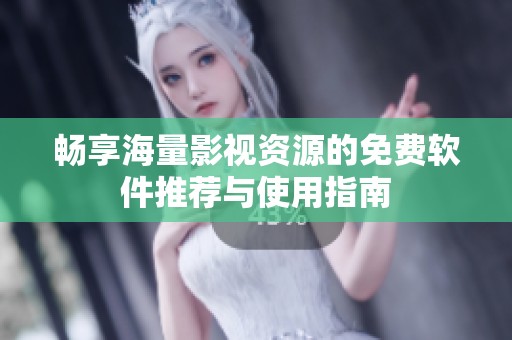 畅享海量影视资源的免费软件推荐与使用指南