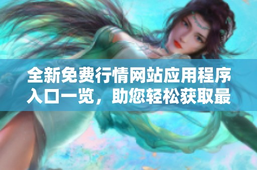 全新免费行情网站应用程序入口一览，助您轻松获取最新资讯