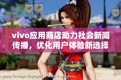 vivo应用商店助力社会新闻传播，优化用户体验新选择