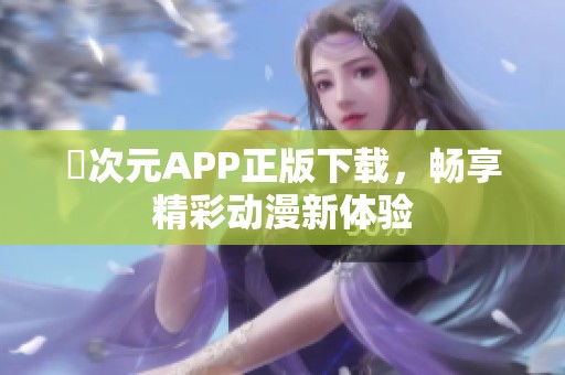 囧次元APP正版下载，畅享精彩动漫新体验