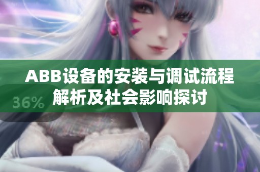 ABB设备的安装与调试流程解析及社会影响探讨