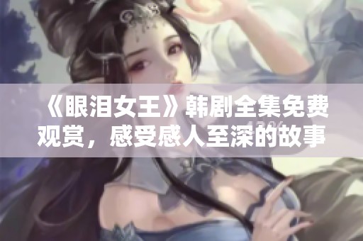 《眼泪女王》韩剧全集免费观赏，感受感人至深的故事情感