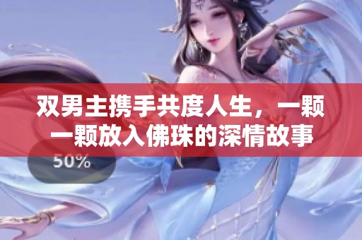 双男主携手共度人生，一颗一颗放入佛珠的深情故事