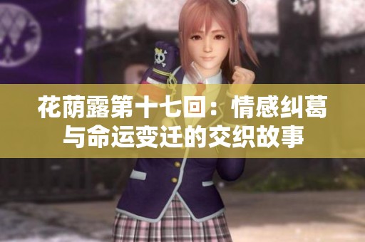 花荫露第十七回：情感纠葛与命运变迁的交织故事