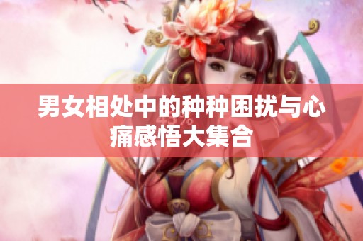 男女相处中的种种困扰与心痛感悟大集合