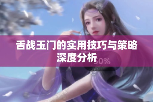 舌战玉门的实用技巧与策略深度分析