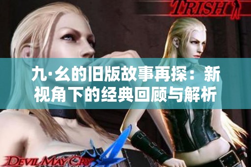 九·幺的旧版故事再探：新视角下的经典回顾与解析