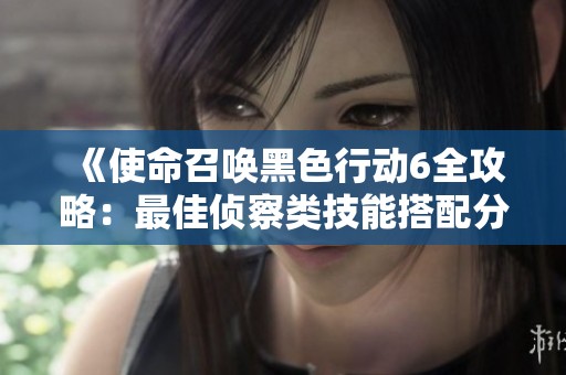 《使命召唤黑色行动6全攻略：最佳侦察类技能搭配分享》