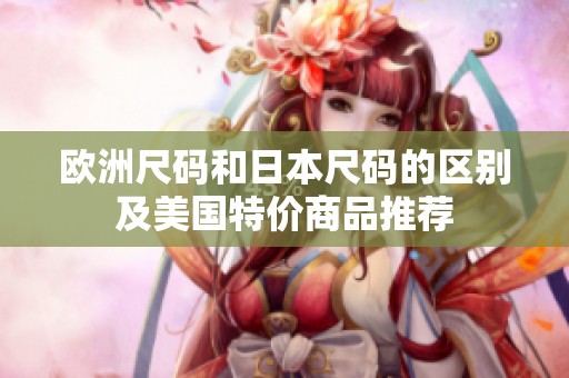 欧洲尺码和日本尺码的区别及美国特价商品推荐