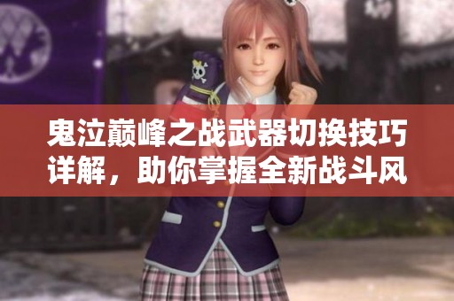 鬼泣巅峰之战武器切换技巧详解，助你掌握全新战斗风格