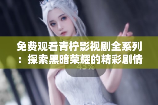 免费观看青柠影视剧全系列：探索黑暗荣耀的精彩剧情