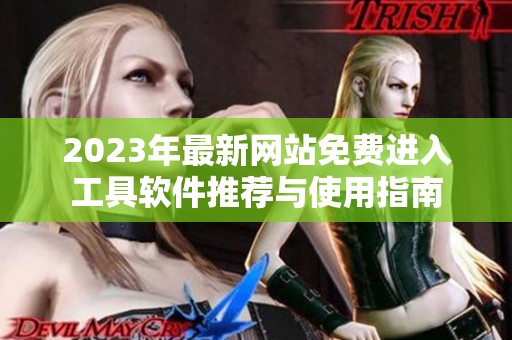 2023年最新网站免费进入工具软件推荐与使用指南