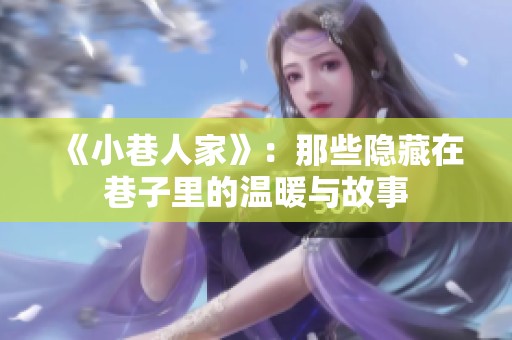 《小巷人家》：那些隐藏在巷子里的温暖与故事