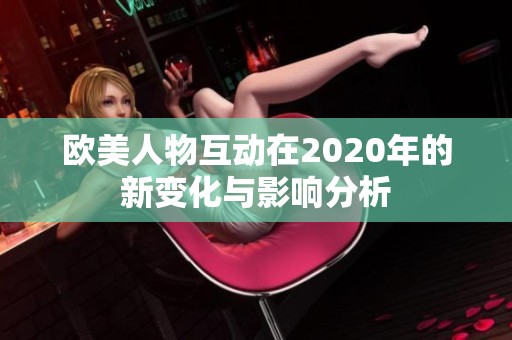 欧美人物互动在2020年的新变化与影响分析