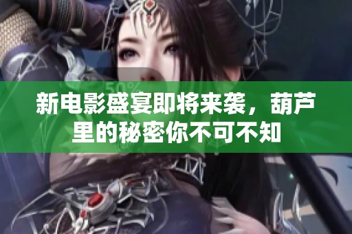 新电影盛宴即将来袭，葫芦里的秘密你不可不知
