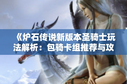 《炉石传说新版本圣骑士玩法解析：包骑卡组推荐与攻略》