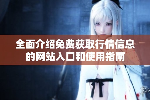 全面介绍免费获取行情信息的网站入口和使用指南