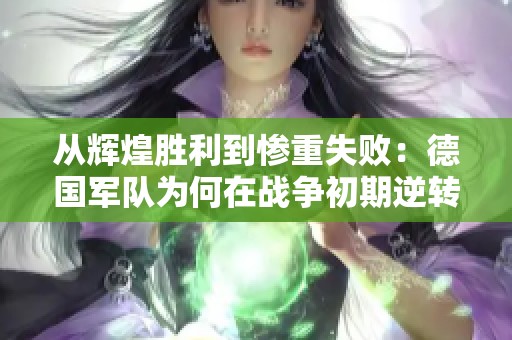 从辉煌胜利到惨重失败：德国军队为何在战争初期逆转败局