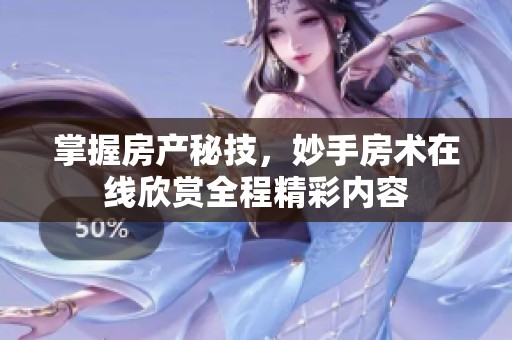 掌握房产秘技，妙手房术在线欣赏全程精彩内容