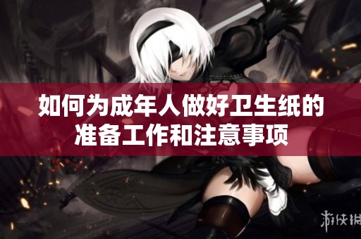 如何为成年人做好卫生纸的准备工作和注意事项