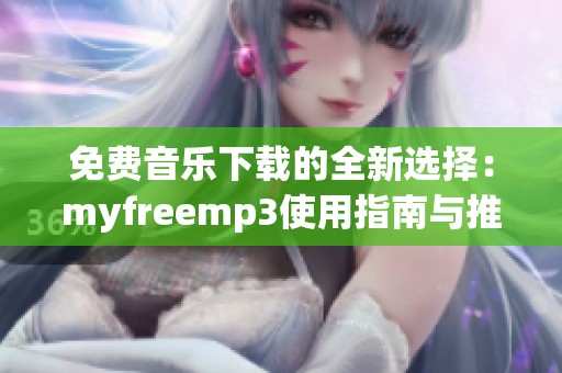 免费音乐下载的全新选择：myfreemp3使用指南与推荐