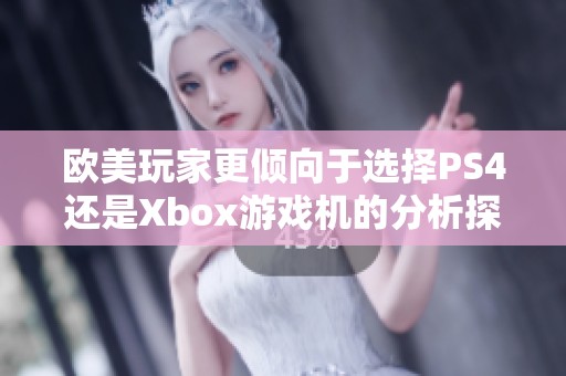 欧美玩家更倾向于选择PS4还是Xbox游戏机的分析探讨