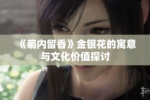《菊内留香》金银花的寓意与文化价值探讨