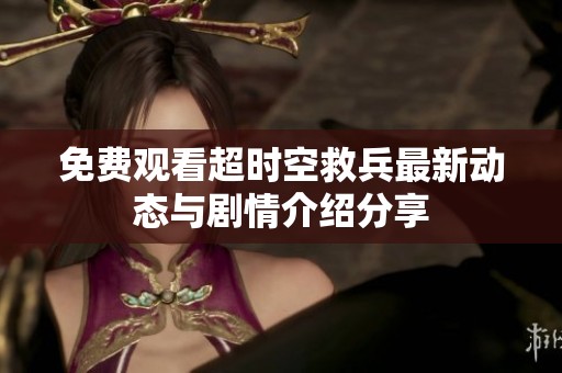 免费观看超时空救兵最新动态与剧情介绍分享