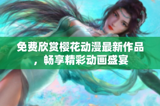 免费欣赏樱花动漫最新作品，畅享精彩动画盛宴