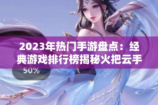 2023年热门手游盘点：经典游戏排行榜揭秘火把云手游网