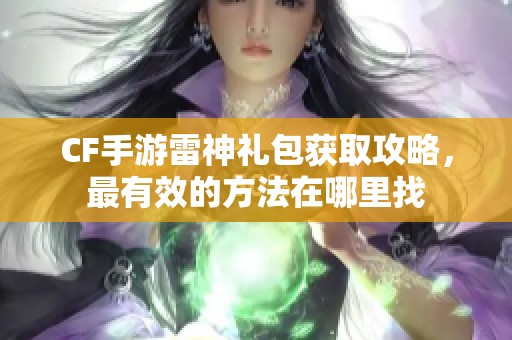 CF手游雷神礼包获取攻略，最有效的方法在哪里找