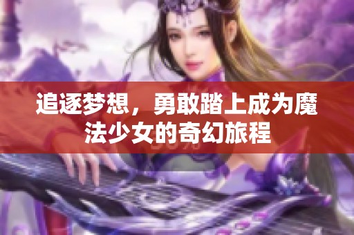 追逐梦想，勇敢踏上成为魔法少女的奇幻旅程