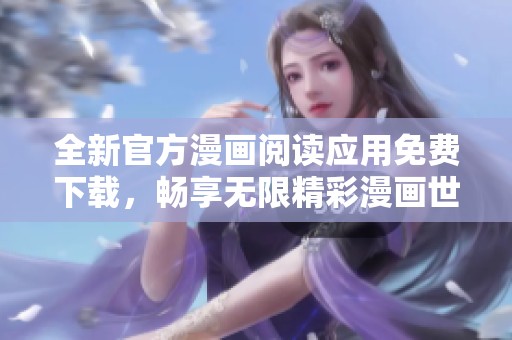 全新官方漫画阅读应用免费下载，畅享无限精彩漫画世界