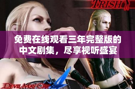 免费在线观看三年完整版的中文剧集，尽享视听盛宴