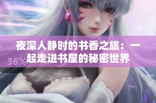 夜深人静时的书香之旅：一起走进书屋的秘密世界
