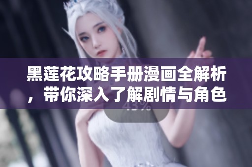 黑莲花攻略手册漫画全解析，带你深入了解剧情与角色设置